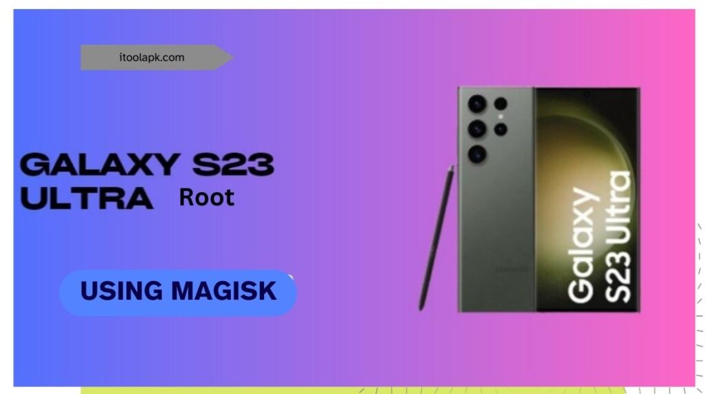 Root S23 Ultra New Model Using Magisk 2024
